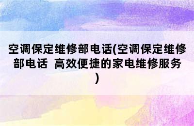 空调保定维修部电话(空调保定维修部电话  高效便捷的家电维修服务)